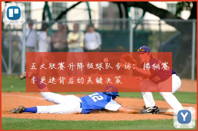 五大联赛升降级球队专访：揭秘赛季更迭背后的关键决策