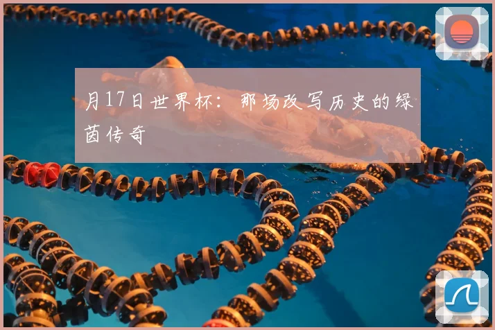 月17日世界杯：那场改写历史的绿茵传奇